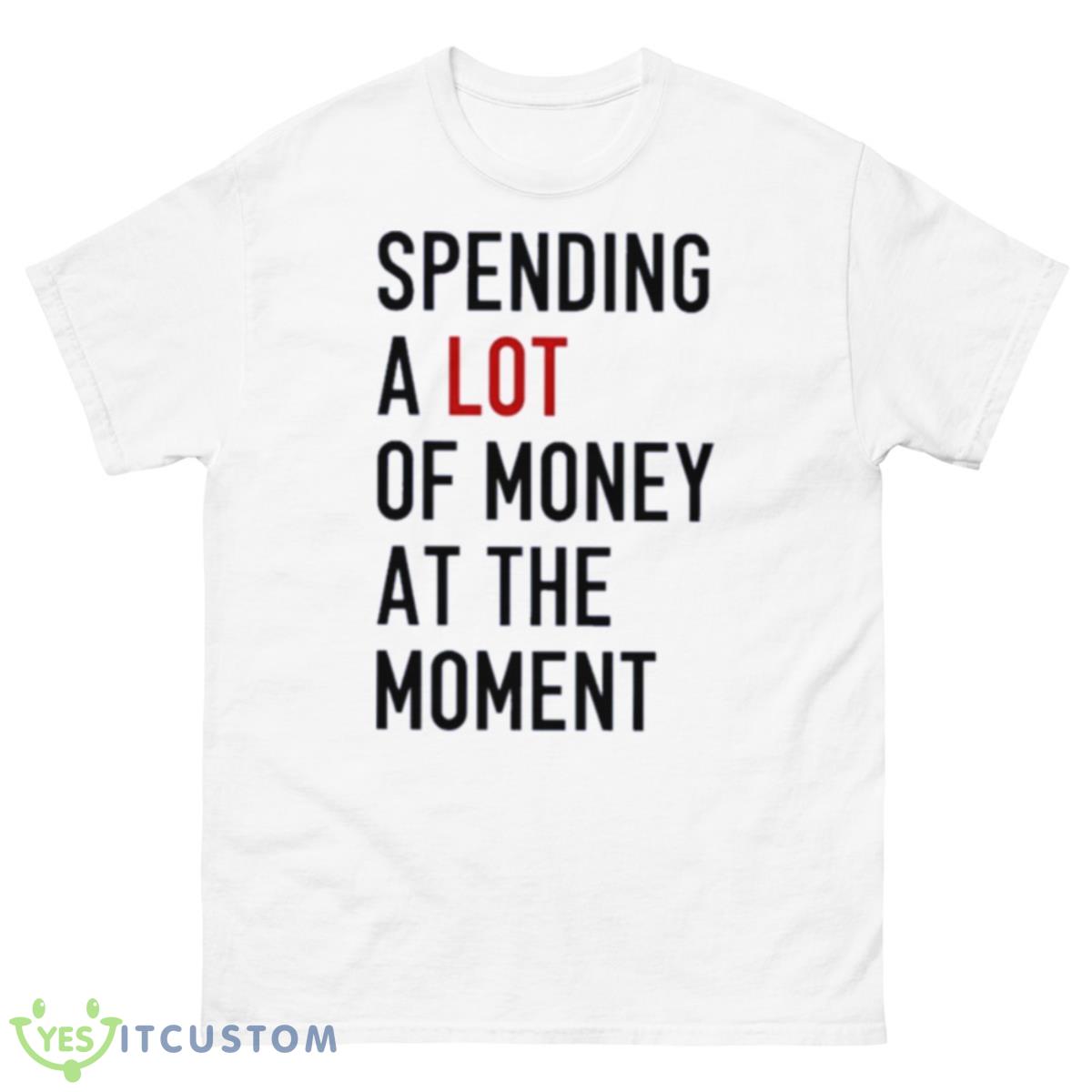 Spending A Lot Of Money At The Moment Shirt 10 Spending A Lot Of Money At The Moment Shirt - 500 Men’s Classic Tee Gildan