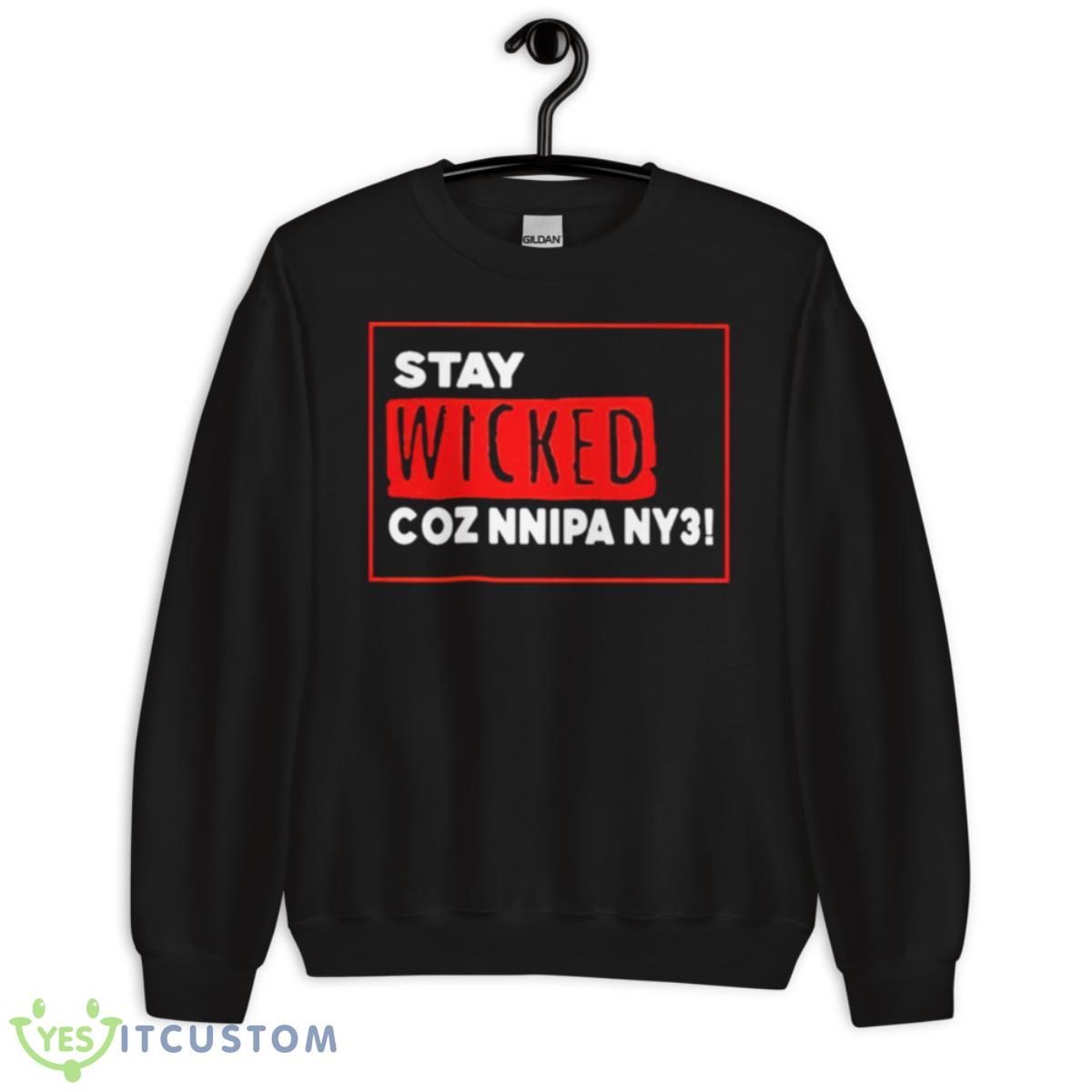 Stay Wicked Coz Nnipa Ny3 Shirt 3 Stay Wicked Coz Nnipa Ny3 Shirt - Unisex Crewneck Sweatshirt