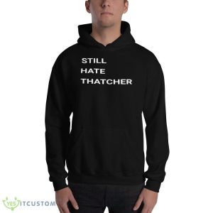 Still Hate Thatcher Shirt 6 Still Hate Thatcher Shirt - 18500 Unisex Heavy Blend Hooded Sweatshirt