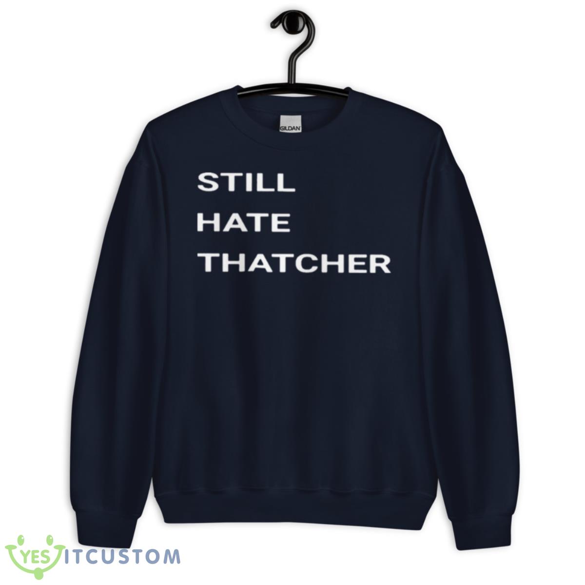 Still Hate Thatcher Shirt 2 Still Hate Thatcher Shirt - Unisex Crewneck Sweatshirt-1