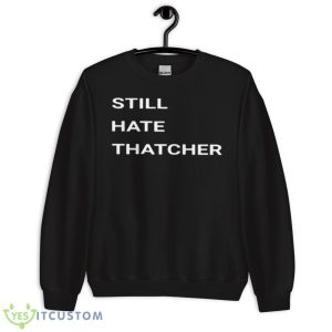Still Hate Thatcher Shirt 8 Still Hate Thatcher Shirt - Unisex Crewneck Sweatshirt