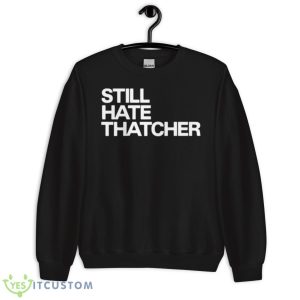 Still Hate Thatcher Shirt - Unisex Crewneck Sweatshirt