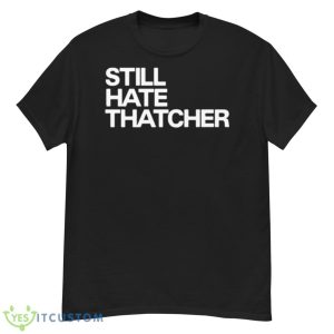 Still Hate Thatcher Shirt - G500 Men’s Classic T-Shirt