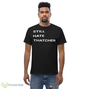 Still Hate Thatcher Shirt 9 Still Hate Thatcher Shirt - Men’s Classic Tee Gildan 5000