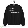 Still Hate Thatcher Shirt - 18000 Unisex Heavy Blend Crewneck Sweatshirt
