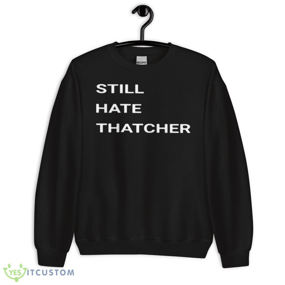 Still Hate Thatcher Shirt 10 Still Hate Thatcher Shirt - 18000 Unisex Heavy Blend Crewneck Sweatshirt