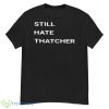 Still Hate Thatcher Shirt - G500 Men’s Classic T-Shirt