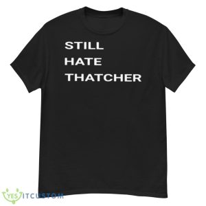Still Hate Thatcher Shirt - G500 Men’s Classic T-Shirt