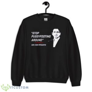 Stop pussyfooting around Gov Ron Desantis shirt - Unisex Crewneck Sweatshirt