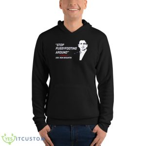 Stop pussyfooting around Gov Ron Desantis shirt - Unisex Fleece Pullover Hoodie