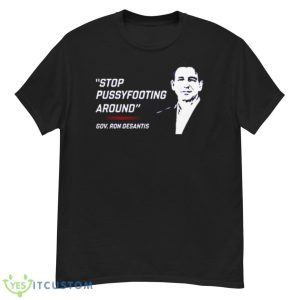 Stop pussyfooting around Gov Ron Desantis shirt - G500 Men’s Classic T-Shirt