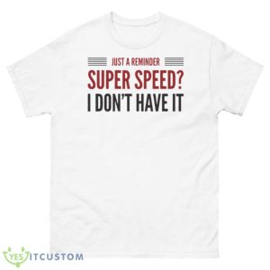 Super Speed I Don’t Have It Legends Of Tomorrow Shirt - 500 Men’s Classic Tee Gildan