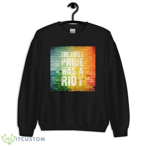 The First Pride Was A Riot Shirt 8 The First Pride Was A Riot Shirt - Unisex Crewneck Sweatshirt