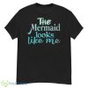 The Mermaid Looks Like Me Typographic Art Shirt - G500 Men’s Classic T-Shirt