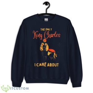 The Only King Charles I Care About Shirt - Unisex Crewneck Sweatshirt-1