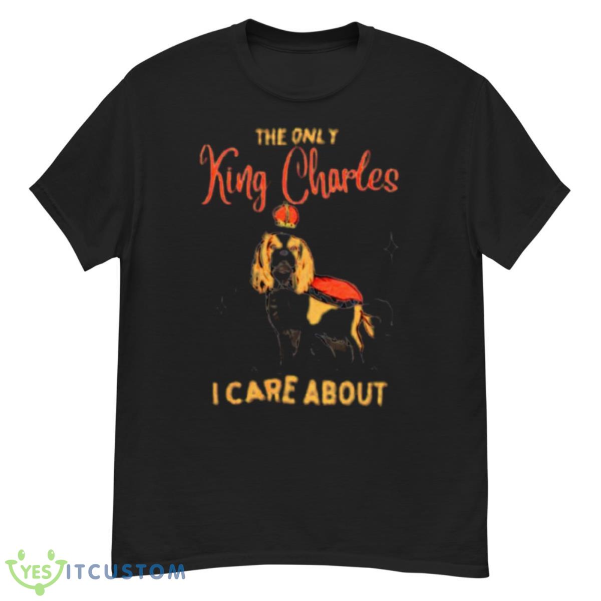 The Only King Charles I Care About Shirt 12 The Only King Charles I Care About Shirt - G500 Men’s Classic T-Shirt