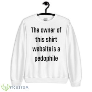 The Owner Of This Shirt Is A Pedophile Shirt - Unisex Heavy Blend Crewneck Sweatshirt