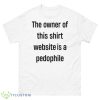 The Owner Of This Shirt Is A Pedophile Shirt - 500 Men’s Classic Tee Gildan