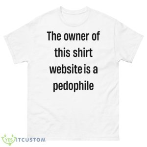 The Owner Of This Shirt Is A Pedophile Shirt - 500 Men’s Classic Tee Gildan