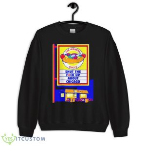 The wieners circle shut the fuck up about Chicago shirt - Unisex Crewneck Sweatshirt