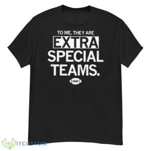 To Me They Are Extra Special Teams Shirt - G500 Men’s Classic T-Shirt