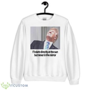 Trump i’ll stare directly at the sun but never in the mirror shirt - Unisex Heavy Blend Crewneck Sweatshirt