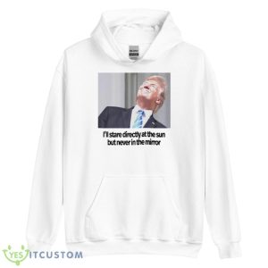 Trump i’ll stare directly at the sun but never in the mirror shirt - Unisex Heavy Blend Hooded Sweatshirt