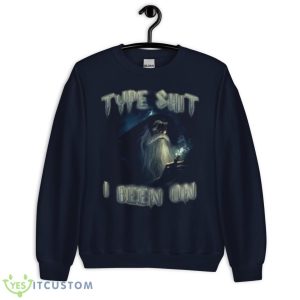 Type Shit I Been On shirt - Unisex Crewneck Sweatshirt-1