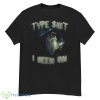 Type Shit I Been On shirt - G500 Men’s Classic T-Shirt