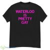 Waterloo Is Pretty Gay Shirt - G500 Men’s Classic T-Shirt