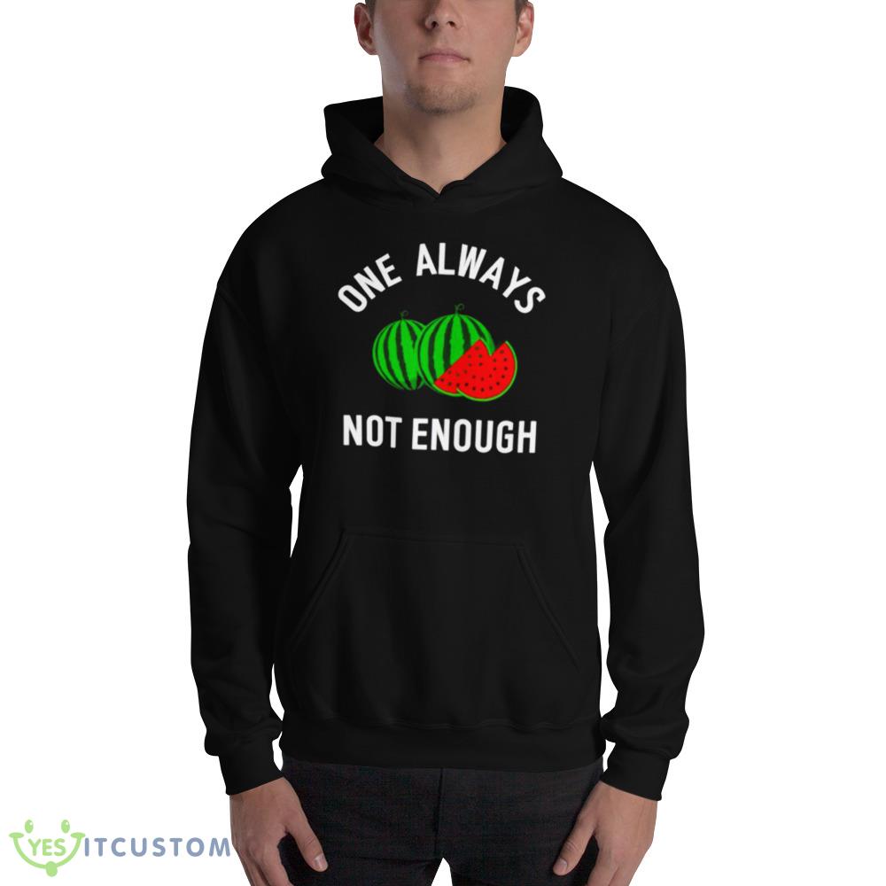 watermelon one always not enough shirt 2 watermelon one always not enough shirt - 18500 Unisex Heavy Blend Hooded Sweatshirt