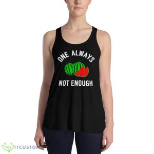 watermelon one always not enough shirt 7 watermelon one always not enough shirt - 8800 Women's Flowy Racerback Tank