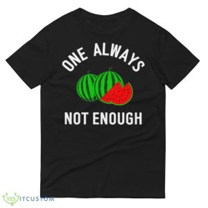 watermelon one always not enough shirt 8 watermelon one always not enough shirt - 980 Lightweight Fashion Short Sleeve T-Shirt