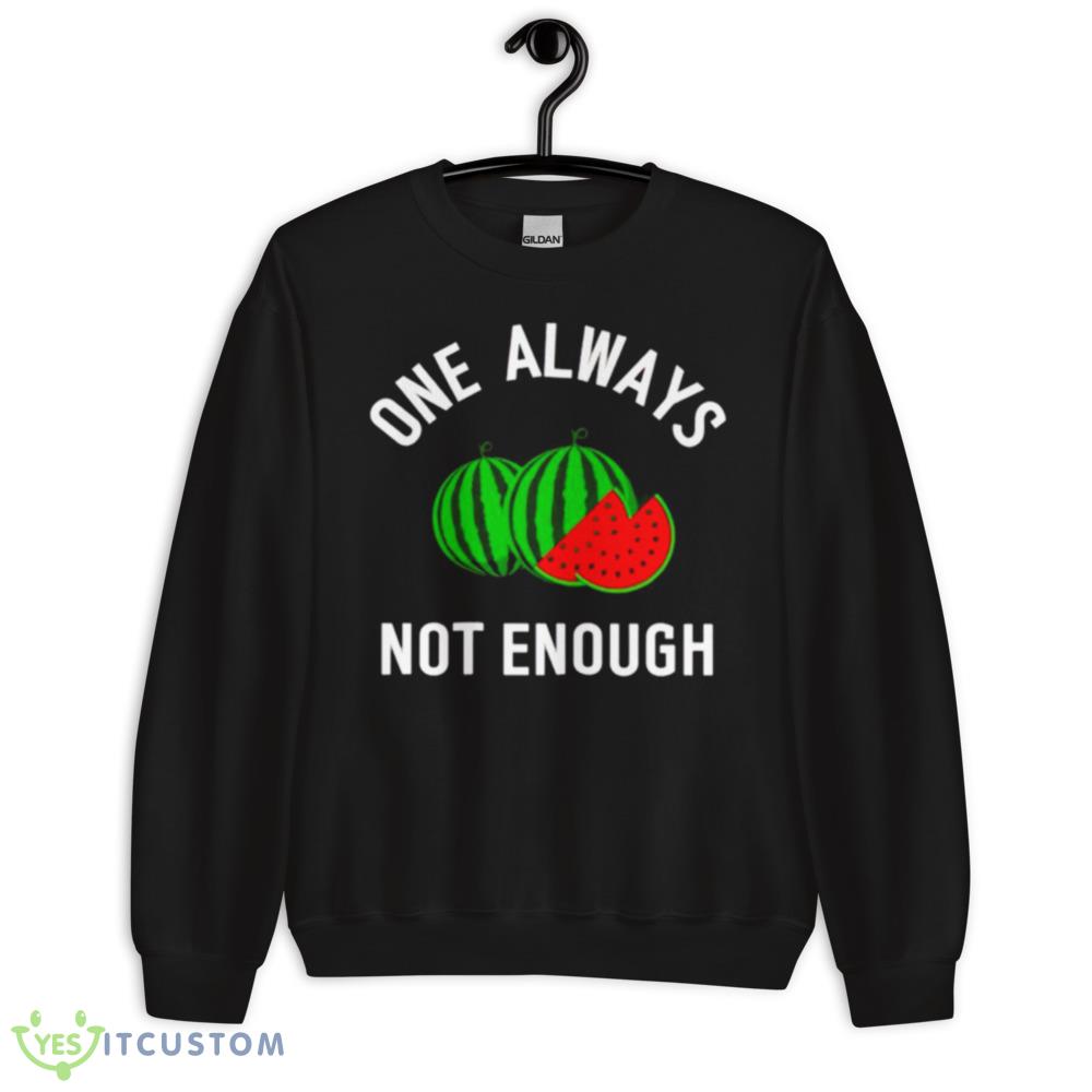 watermelon one always not enough shirt 10 watermelon one always not enough shirt - 18000 Unisex Heavy Blend Crewneck Sweatshirt