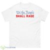We The People Shall Rage 2023 Shirt - 500 Men’s Classic Tee Gildan