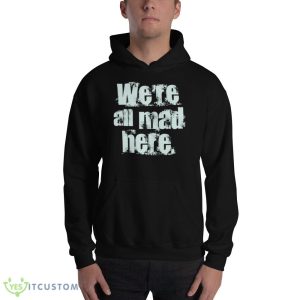 We’re All Mad Here Far Cry Funny Shirt 6 We’re All Mad Here Far Cry Funny Shirt - 18500 Unisex Heavy Blend Hooded Sweatshirt