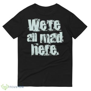 We’re All Mad Here Far Cry Funny Shirt 8 We’re All Mad Here Far Cry Funny Shirt - 980 Lightweight Fashion Short Sleeve T-Shirt