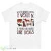 What A Beautiful World It Would Be If People Had Hearts Like Dogs Shirt - 500 Men’s Classic Tee Gildan