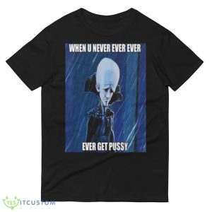 When You Never Ever Megamind Funny Shirt - 980 Lightweight Fashion Short Sleeve T-Shirt