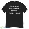 You Can Pick My Brain After You Pick Your Payment Method Shirt - G500 Men’s Classic T-Shirt