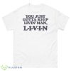 You Just Gotta Keep Livin’ Man Dazed And Confused Shirt - 500 Men’s Classic Tee Gildan