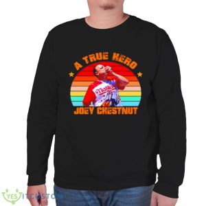 A True Hero Joey Chestnut Shirt 11 A True Hero Joey Chestnut Shirt - Unisex Sweatshirt