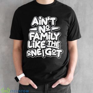 Ain’t no family like the one i got shirt - Black Unisex T-Shirt