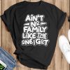 Ain’t no family like the one i got shirt - Black T-Shirt
