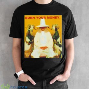 Burn Your Money shirt 7 Burn Your Money shirt - Black Unisex T-Shirt