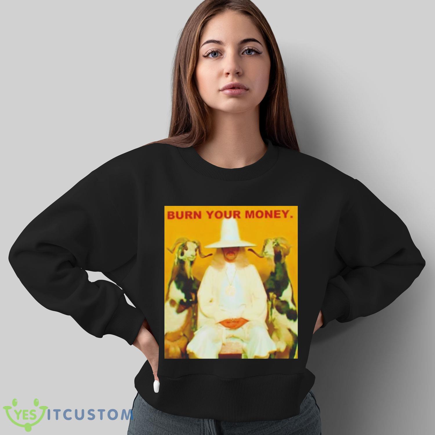 Burn Your Money shirt 13 Burn Your Money shirt - Sweatshirt