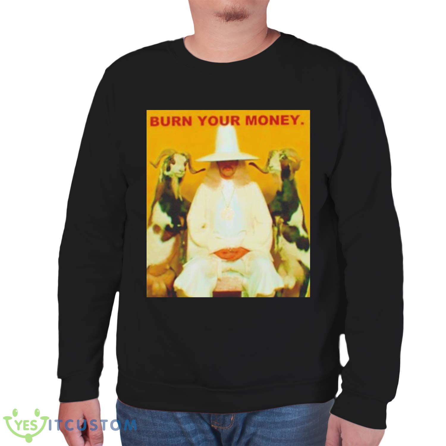 Burn Your Money shirt 6 Burn Your Money shirt - Unisex Sweatshirt
