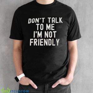 Don’t Talk To Me I’m Not Friendly Shirt Product Photo 2