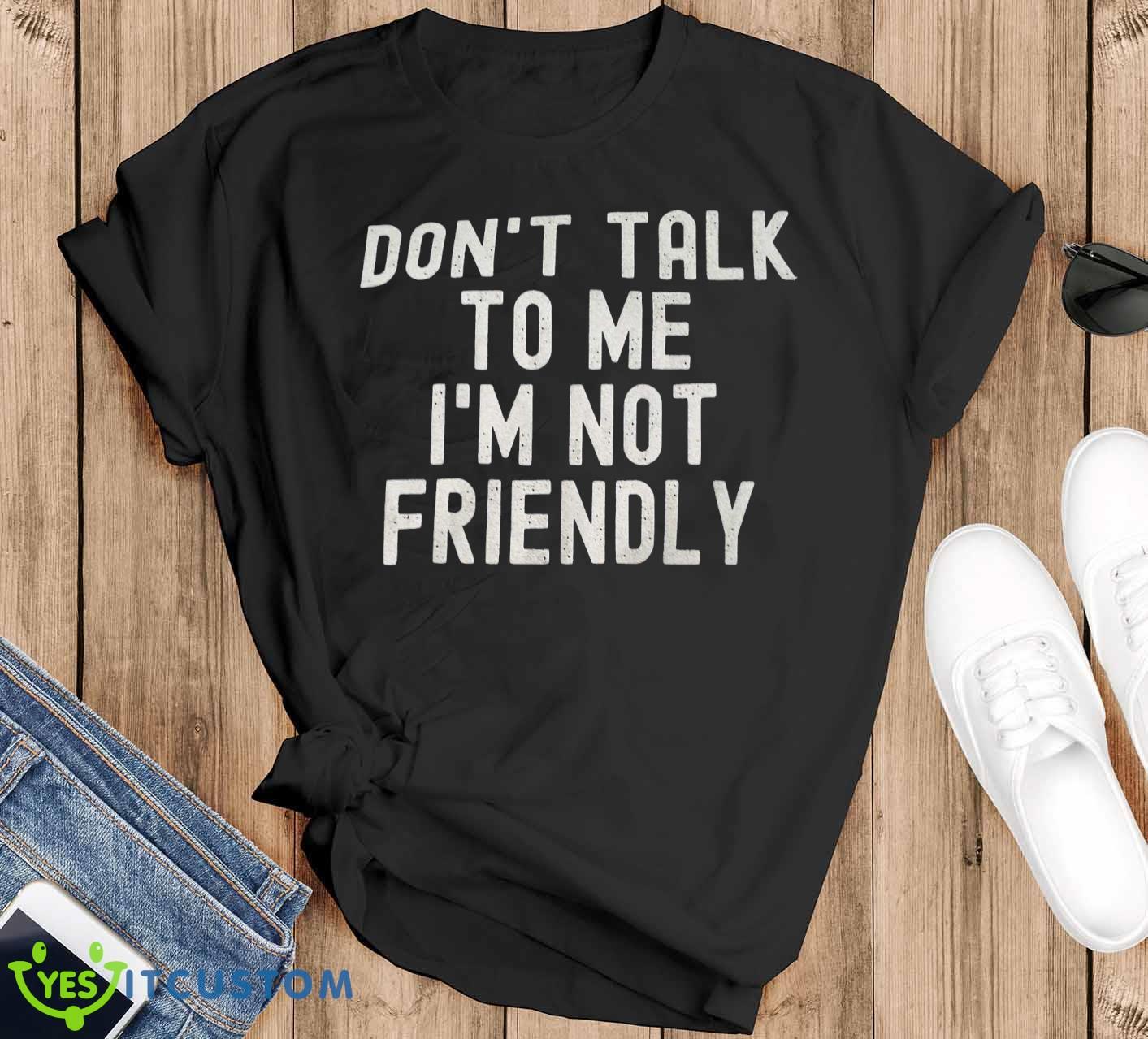 Don’t Talk To Me I’m Not Friendly Shirt 18 Don’t Talk To Me I’m Not Friendly Shirt Product Photo 1
