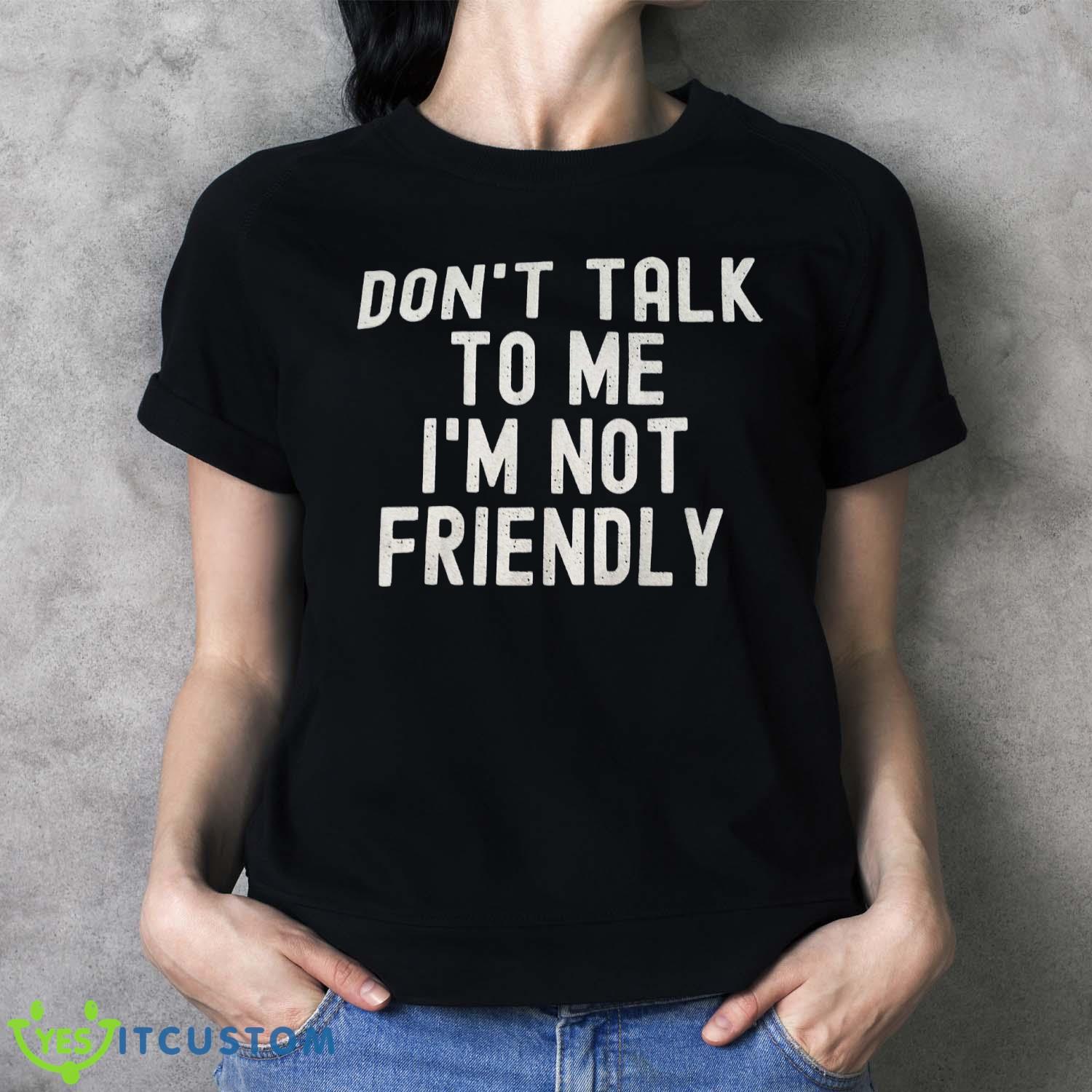 Don’t Talk To Me I’m Not Friendly Shirt 19 Don’t Talk To Me I’m Not Friendly Shirt Product Photo 4